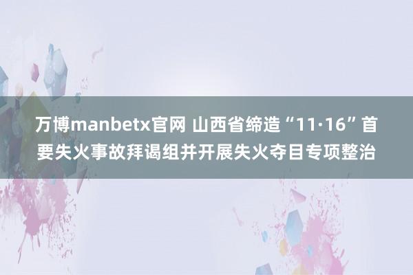 manbetx ɽʡ조1116Ҫʧ¹ʰ鲢չʧĿר